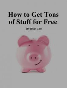 How to Get Tons of Stuff for Free - Brian Carr