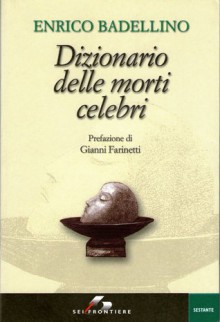 Dizionario delle morti celebri - Enrico Badellino, Gianni Farinetti