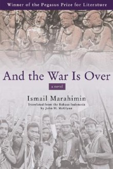 And the War Is Over: A Novel - Ismail Marahimin, John H. McGlynn