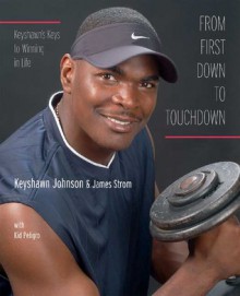 From First Down to Touchdown: Keyshawn's Keys to Winning in Life - Keyshawn Johnson, Kid Peligro, James Strom