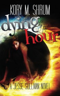 Dying by the Hour (A Jesse Sullivan Novel) - Kory M. Shrum