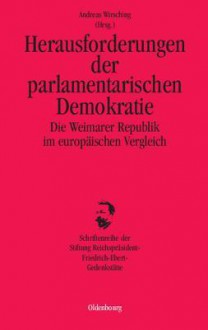 Herausforderungen Der Parlamentarischen Demokratie: Die Weimarer Republik Im Europaischen Vergleich - Andreas Wirsching