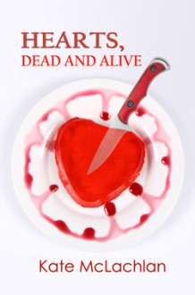 Hearts, Dead and Alive - Kate McLachlan