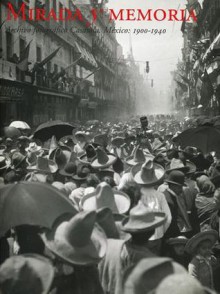 Mirada y memoria. Archivo fotográfico Casasola. México: 1900-1940. - Pablo Ortiz Monasterio, Pete Hamill, Sergio Raúl Arroyo, Rosa Casanova