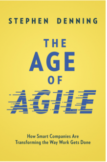 The Age of Agile: How Smart Companies Are Transforming the Way Work Gets Done - Stephen Denning