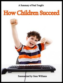 How Children Succeed: A Summary of Paul Tough's Book - Gene Williams