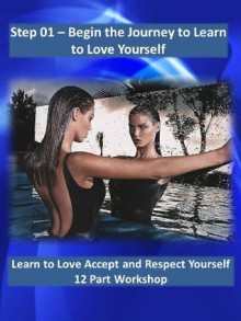 Step 01 - Begin the Journey to Learn to Love Yourself (Love Accept and Respect Yourself) - Nikki Leigh, Stephanie Ward