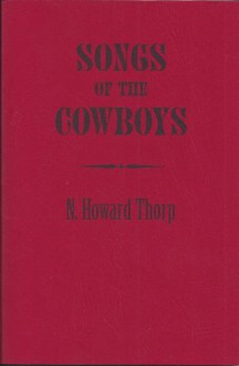 Songs of the Cowboys - N. Howard Thorp, Connie Loarie, Jim Griffith