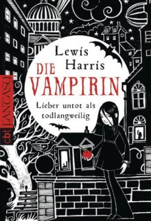 Die Vampirin - Lieber untot als todlangweilig (German Edition) - Lewis Harris, Andreas Heckmann