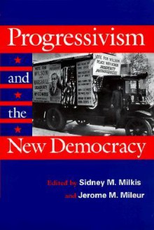 Progressivism & New Democracy - Sidney M. Milkis