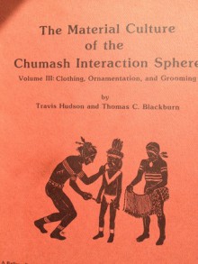 Material Culture of the Chumash Interaction Sphere: Clothing, Ornamentation and Grooming, Vol. 3 - Travis Hudson, Thomas C. Blackburn