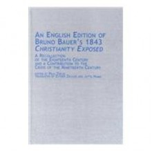 An English Edition of Bruno Bauer's 1843 Christianity Exposed: A Recollection of the Eighteenth Century and a Contribution to the Crisis of the ... in German Thought and History, V. 23) - Bruno Bauer, Paul Trejo, Esther Ziegler, Jutta Hamm