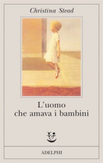 L'uomo che amava i bambini - Christina Stead, Floriana Bossi