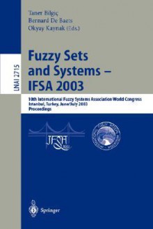 Fuzzy Sets and Systems - Ifsa 2003: 10th International Fuzzy Systems Association World Congress, Istanbul, Turkey, June 30 - July 2, 2003, Proceedings - Taner Bilgic, Bernard De Baets, Okays Kaynak