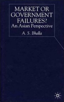 Market or Government Failures?: An Asian Perspective - Ajit S. Bhalla