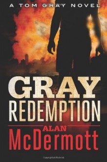 Gray Redemption (A Tom Gray Novel, Book 3) - Alan McDermott