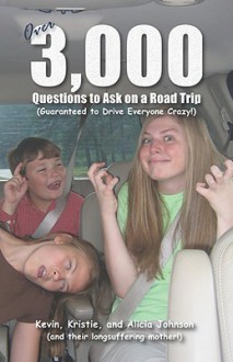 3,000 Questions to Ask on a Road Trip - Kevin, Kristie and Alicia Johnson, Sherry Johnson