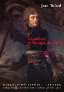 Napoléon Et Rouget De L'isle: Marche Consulaire Contre Marseillaise - Jean Tulard