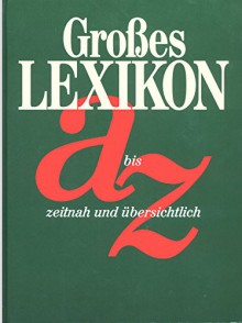 Großes Lexikon. A-Z. Zeitnah und Übersichtlich. - Diverse