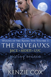 The Riveauxs: Wolves of the Rising Sun Volume 1 (Mating Season) - Kenzie Cox