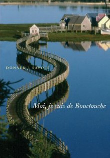 Moi, Je Suis de Bouctouche: Les Racines Bien Ancr Es - Donald J. Savoie