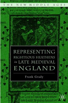 Representing Righteous Heathens in Late Medieval England - Frank Grady