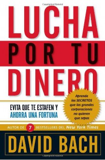 Lucha por tu dinero: Evita que te estafen y ahorra una fortuna (Spanish Edition) - David Bach