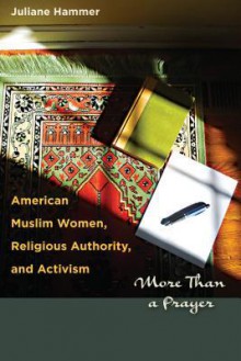 American Muslim Women, Religious Authority, and Activism: More Than a Prayer - Juliane Hammer