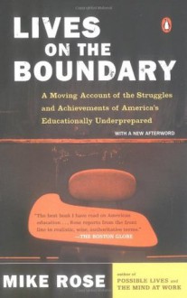 Lives on the Boundary: A Moving Account of the Struggles and Achievements of America's Educationally Underprepared - Mike Rose