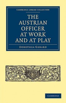 The Austrian Officer at Work and at Play - Dorothea Gerard