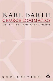 Church Dogmatics 3.1 The Doctrine of Creation: The Work of Creation - Karl Barth