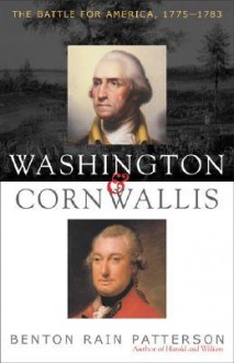 Washington and Cornwallis: The Battle for America, 1775-1783 - Benton Rain Patterson