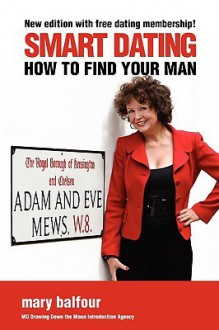 Smart Dating: How to Find Your Man - Mary Balfour, Nick Roberts