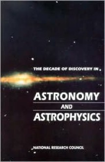 The Decade of Discovery in Astronomy and Astrophysics - Astronomy &. National Research Council, National Research Council, Board on Physics and Astronomy, Astronomy &. National Research Council