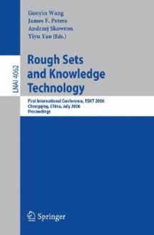 Rough Sets and Knowledge Technology: First International Conference, Rskt 2006, Chongquing, China, July 24-26, 2006, Proceedings - James F. Peters, Andrzej Skowron, Yiju Yao