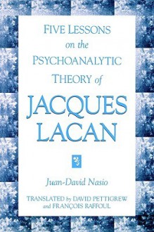 Five Lessons On The Psychoanalytic Theory Of Jacques Lacan - Juan-David Nasio