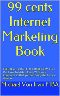 99 cents Internet Marketing Book: FREE Bonus Offer! CLICK HERE NOW! Find Out How To Make Money With Your Computer so that you can enjoy the life you deserve. - Lucky Powers