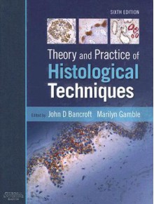 Theory and Practice of Histological Techniques, 6e - John D. Bancroft