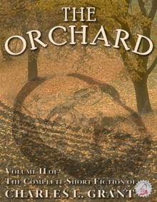 The Complete Short Fiction of Charles L. Grant Volume 2: The Orchard (Necon Classic Horror) - Charles L. Grant, Matt Bechtel, Kealan Patrick Burke