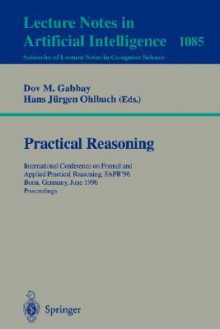 Practical Reasoning: International Conference on Formal and Applied Practical Reasoning, Fapr'96, Bonn, Germany, June (3-7), 1996. Proceedings. - Dov M. Gabbay, H.J. Ohlbach