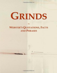 Grinds: Webster's Quotations, Facts and Phrases - Icon Group International