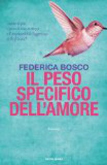 Il peso specifico dell'amore - Federica Bosco