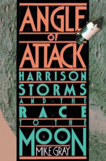 Angle of Attack: Harrison Storms and the Race to the Moon - Mike Gray