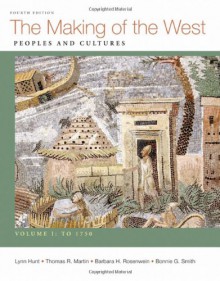 Making of the West, Volume I: To 1750: Peoples and Cultures - Lynn Hunt, Thomas R. Martin, Barbara H. Rosenwein, Bonnie G. Smith