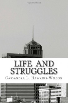 Life and Struggles: A Unique Collection of Poetry - Cassandra Hawkins Wilson