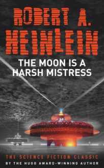 The Moon Is a Harsh Mistress - Robert A. Heinlein