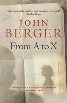 From A to X: A Story in Letters - John Berger