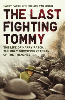 The Last Fighting Tommy: The Life of Harry Patch, the Oldest Surviving Veteran of the Trenches - Harry Patch, Richard Van Emden