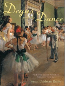 Degas and the Dance: The Painter and the Petits Rats, Perfecting their Art - Susan Goldman Rubin