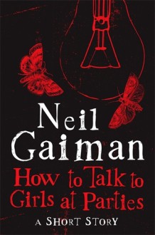 How to Talk to Girls at Parties - Neil Gaiman